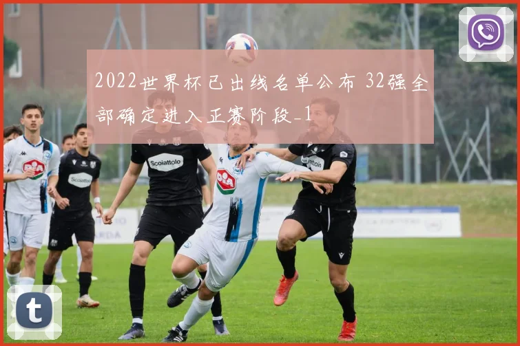 2022世界杯已出线名单公布 32强全部确定进入正赛阶段_1